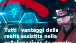 Realtà assistita: tutti i vantaggi che si possono ottenere nella collaborazione da remoto